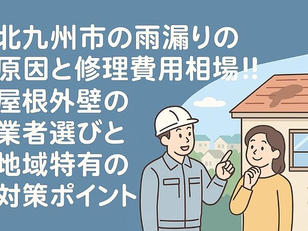 北九州市で雨漏りの原因と修理費用相場｜屋根外壁の業者選びと地域特有の対策ポイントの画像