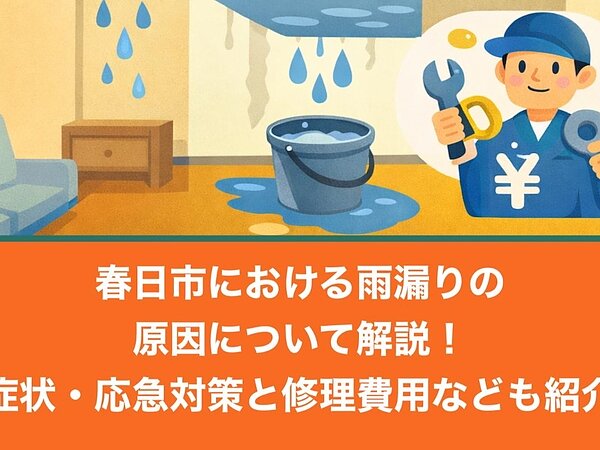春日市における雨漏りの原因について解説！症状・応急対策と修理費用なども紹介の画像