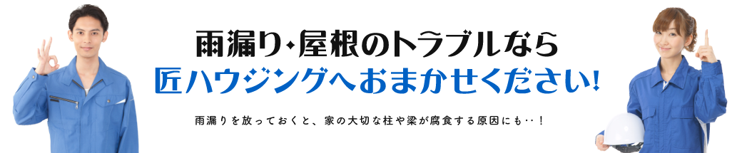 雨漏り・屋根のトラブルなら匠ハウジングへおまかせください！雨漏りを放っておくと、家の大切な柱や梁が腐食する原因にも‥！